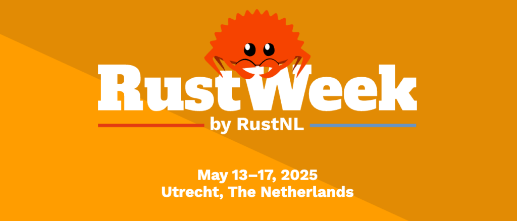 RustWeek by RustNL May 13-17, 2025 Ultrecht, The Netherlands